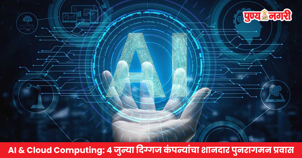 AI & Cloud Computing: 4 जुन्या दिग्गज कंपन्यांचा शानदार पुनरागमन प्रवास