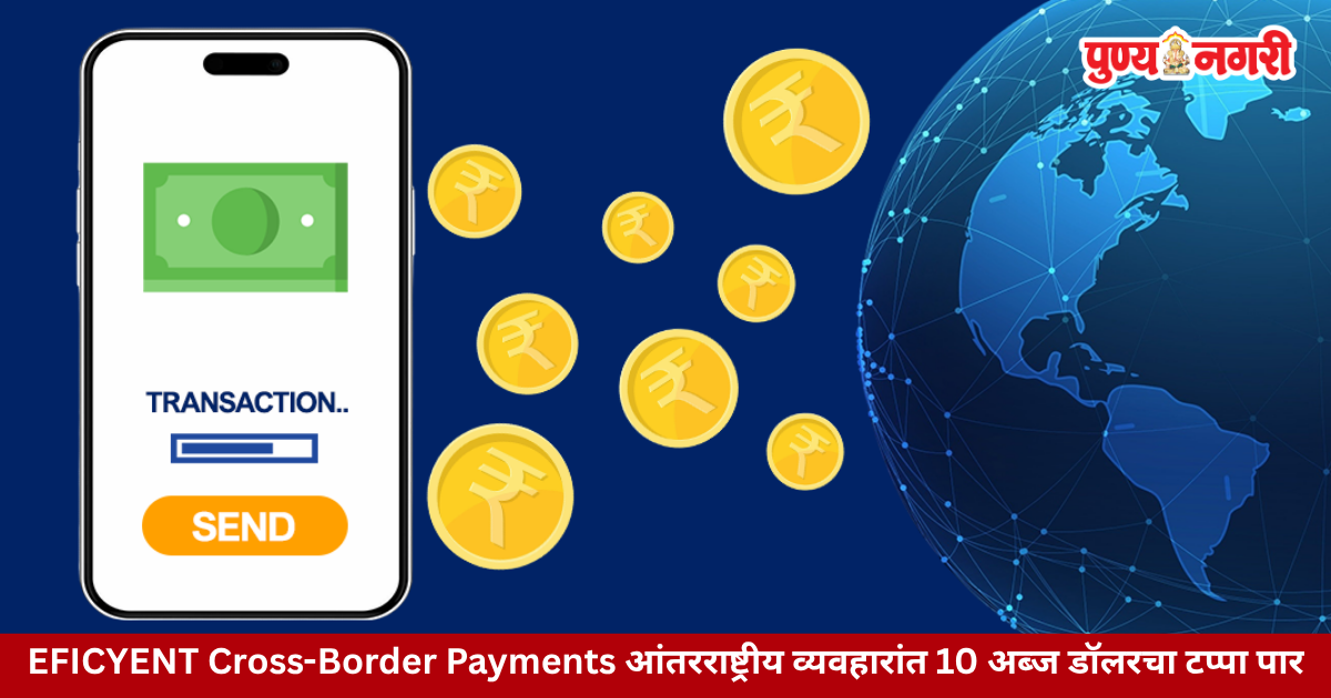 EFICYENT Cross-Border Payments आंतरराष्ट्रीय व्यवहारांत 10 अब्ज डॉलरचा टप्पा पार