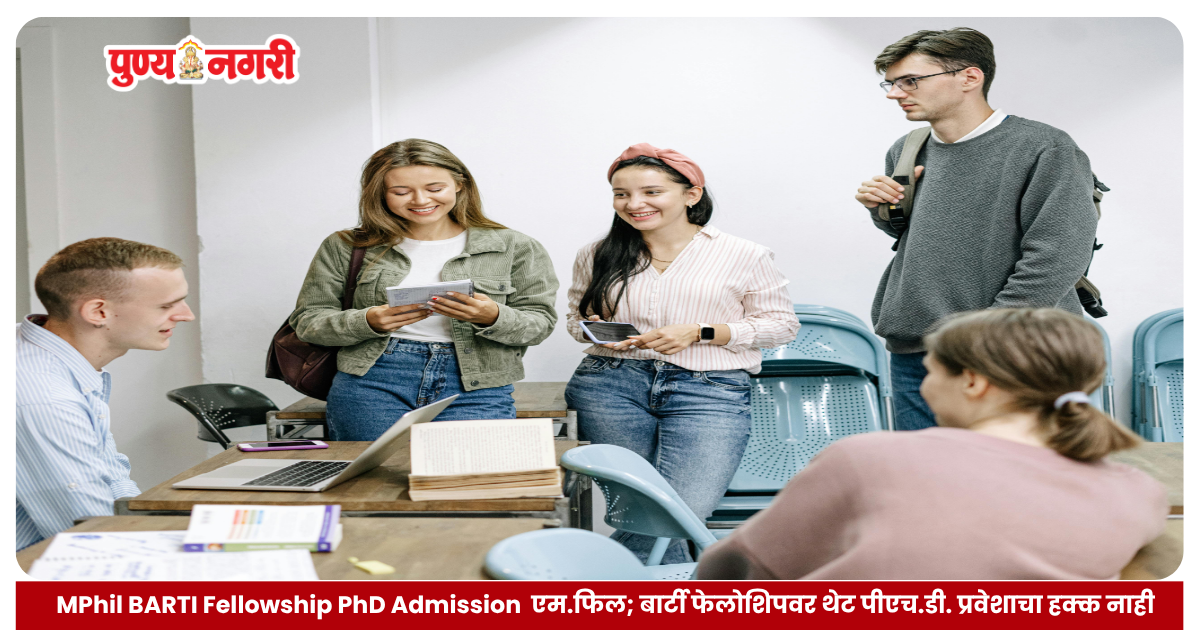 MPhil BARTI Fellowship PhD Admission एम.फिल बार्टी फेलोशिपवर थेट पीएच.डी. प्रवेशाचा हक्क नाही