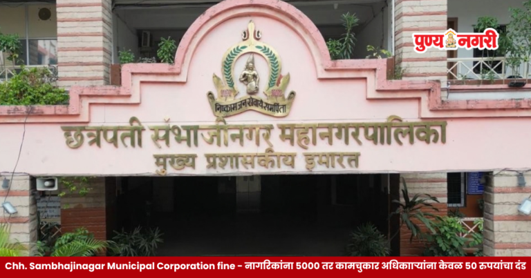 Chh. Sambhajinagar Municipal Corporation fine : नागरिकांना 5 हजार तर कामचुकार अधिकााऱ्यांना केवळ 50 रुपयांचा दंड