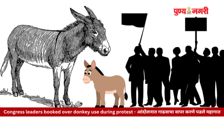 Congress leaders booked over donkey use during protest – आंदोलनात गाढवाचा वापर करणे पडले महागात