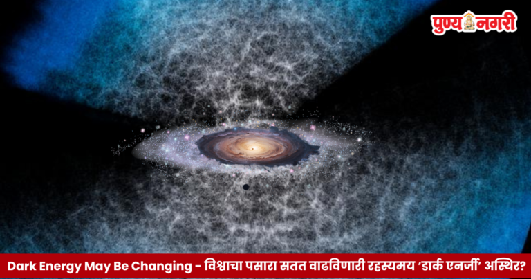 Dark Energy May Be Changing – विश्वाचा पसारा सतत वाढविणारी रहस्यमय ‘डार्क एनर्जी’ अस्थिर?