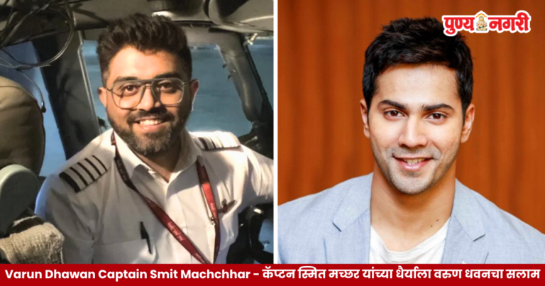 Varun Dhawan Captain Smit Machchhar – कॅप्टन स्मित मच्छर यांच्या धैर्याला वरुण धवनचा सलाम