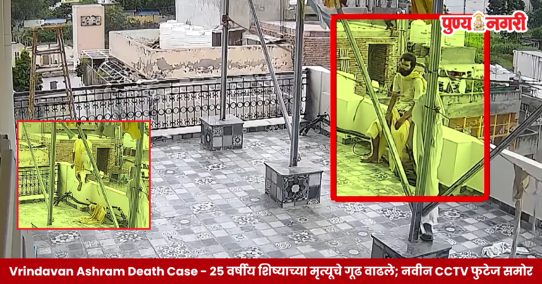 Vrindavan Ashram Death Case – 25 वर्षीय शिष्याच्या मृत्यूचे गूढ वाढले; नवीन CCTV फुटेज समोर