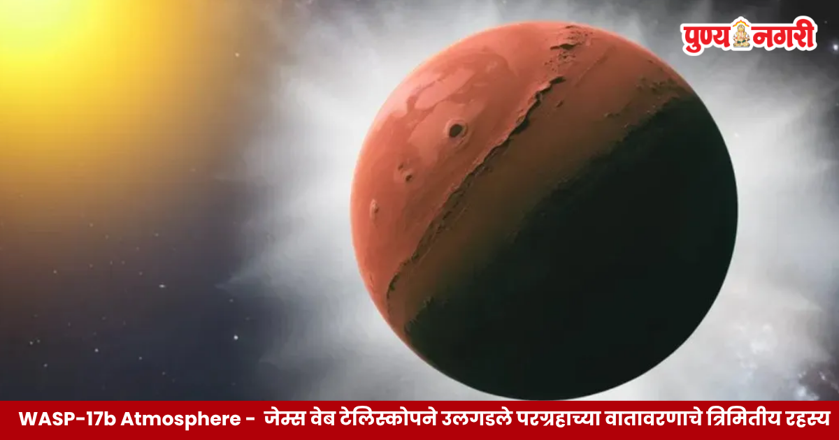 WASP-17b Atmosphere चा त्रिमितीय विस्तार दर्शवणारे चित्र; नासाच्या जेम्स वेब स्पेस टेलिस्कोपने शोधलेले परग्रहाच्या वातावरणातील असमान स्वरूप.