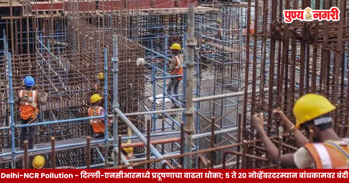Construction activities suspended in Delhi NCR as the government announces pollution control measures for November 5 to 20, 2026.