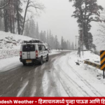 हिमाचल प्रदेशातील पर्वतीय भागांत पश्चिमी चक्रवातामुळे पाऊस आणि हिमवृष्टी होण्याचा हवामान खात्याचा अंदाज